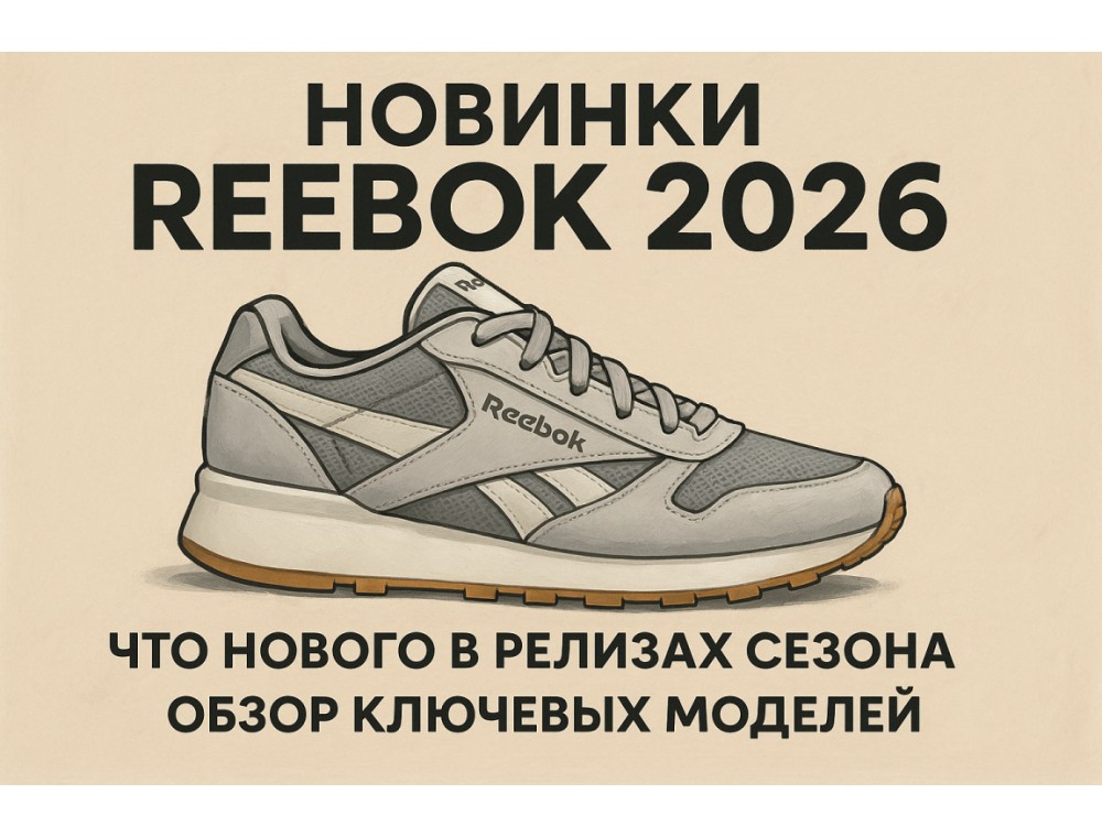 Новинки Reebok 2026 — что нового в релизах сезона + обзор ключевых моделей