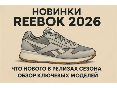Новинки Reebok 2026 — что нового в релизах сезона + обзор ключевых моделей